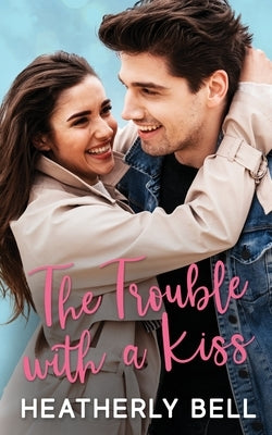 The Trouble with a Kiss by Bell, Heatherly