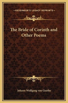 The Bride of Corinth and Other Poems by Von Goethe, Johann Wolfgang