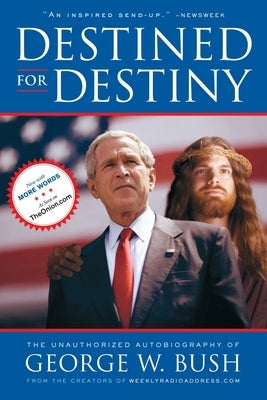 Destined for Destiny: The Unauthorized Autobiography of George W. Bush by Dikkers, Scott