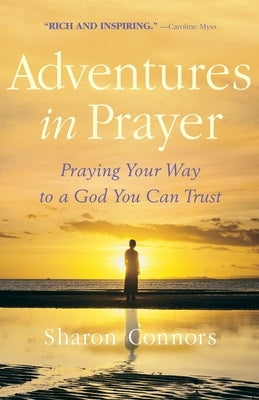 Adventures in Prayer: Praying Your Way to a God You Can Trust by Connors, Sharon