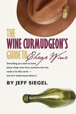 The Wine Curmudgeon's Guide to Cheap Wine by Siegel, Jeff