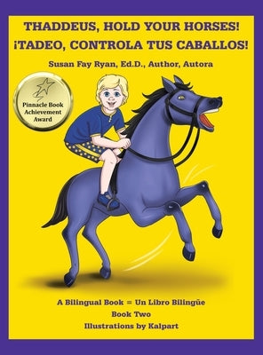 Thaddeus, Hold Your Horses! ¡Tadeo, Controla Tus Caballos! by Ryan Ed D. Author Autora, Susan Fay