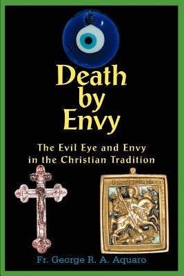 Death by Envy: The Evil Eye and Envy in the Christian Tradition by Aquaro, George R. a.