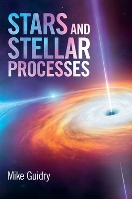Stars and Stellar Processes by Guidry, Mike