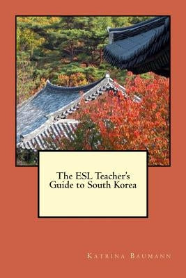 The ESL Teacher's Guide to South Korea by Hurlstone, Ian