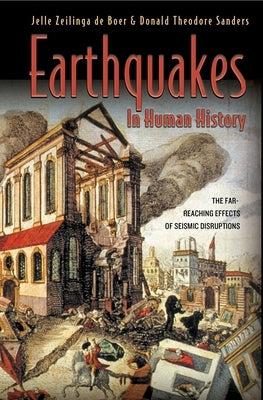 Earthquakes in Human History: The Far-Reaching Effects of Seismic Disruptions by Zeilinga de Boer, Jelle