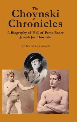 The Choynski Chronicles: A Biography of Hall of Fame Boxer Jewish Joe Choynski by Laforce, Christopher J.