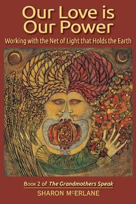 Our Love is Our Power: Working with the Net of Light that Holds the Earth by McErlane, Sharon