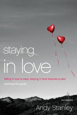 Staying in Love: Falling in Love Is Easy, Staying in Love Requires a Plan by Stanley, Andy