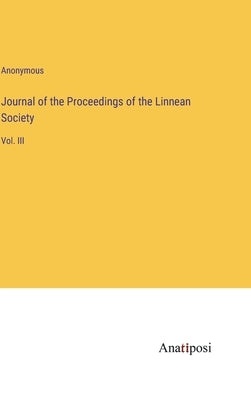 Journal of the Proceedings of the Linnean Society: Vol. III by Anonymous