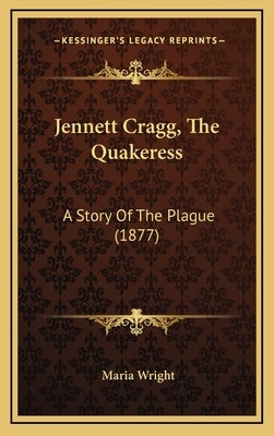 Jennett Cragg, The Quakeress: A Story Of The Plague (1877) by Wright, Maria