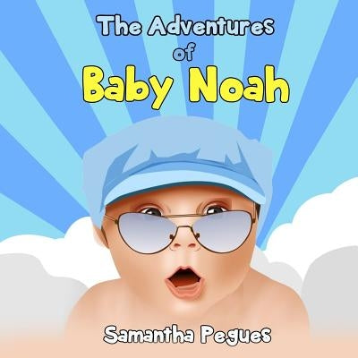 The Adventures of Baby Noah: Prayers of My Unborn Child by Pegues, Samantha