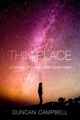 Thin Place: Glimpses Up There from Down Here by Campbell, Duncan