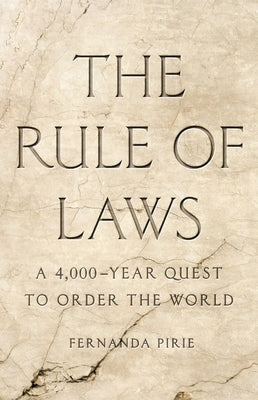 The Rule of Laws: A 4,000-Year Quest to Order the World by Pirie, Fernanda