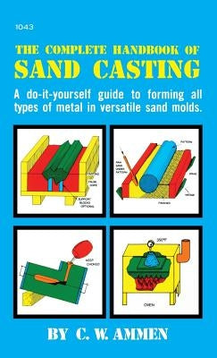 The Complete Handbook of Sand Casting by Ammen, C. W.