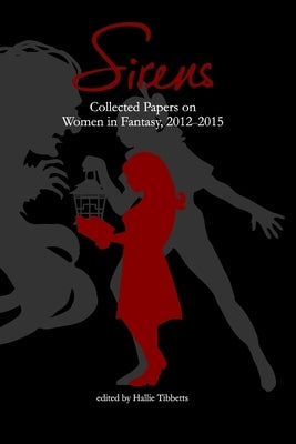 Sirens: Collected Papers on Women in Fantasy 2012-2015 by Narrate Conferences, Inc