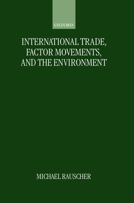 International Trade, Factor Movements, and the Environment by Rauscher, Michael