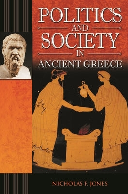 Politics and Society in Ancient Greece by Jones, Nicholas F.