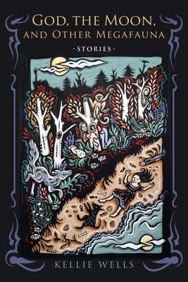 God, the Moon, and Other Megafauna by Wells, Kellie