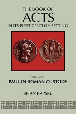 The Book of Acts and Paul in Roman Custody by Rapske, Brian