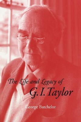 The Life and Legacy of G. I. Taylor by Batchelor, G. K.