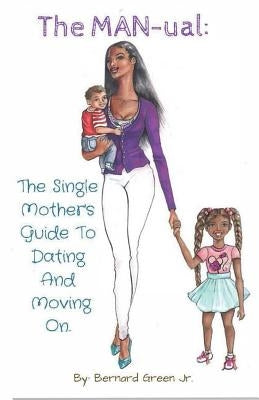 The MAN-ual: The Single Mother's Guide To Dating And Moving On by Valentino, Mike