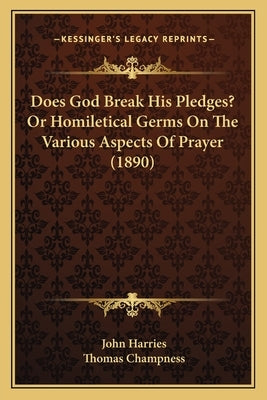 Does God Break His Pledges? Or Homiletical Germs On The Various Aspects Of Prayer (1890) by Harries, John