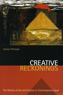 Creative Reckonings: The Politics of Art and Culture in Contemporary Egypt by Winegar, Jessica