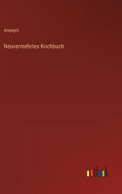 Neuvermehrtes Kochbuch by Anonym