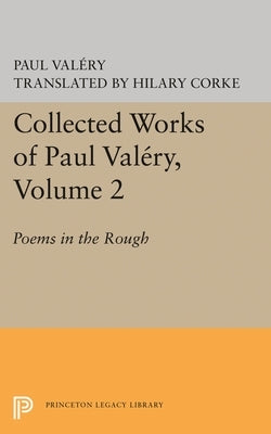 Collected Works of Paul Valery, Volume 2: Poems in the Rough by Valéry, Paul