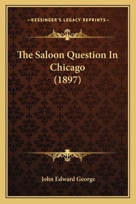 The Saloon Question In Chicago (1897) by George, John Edward