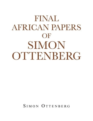 Final African Papers of Simon Ottenberg by Ottenberg, Simon