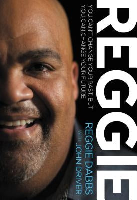 Reggie: You Can't Change Your Past, But You Can Change Your Future by Dabbs, Reggie