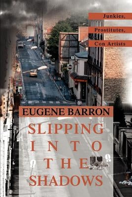 Slipping into the Shadows: Junkies, Prostitutes, Con Artists by Barron, Eugene