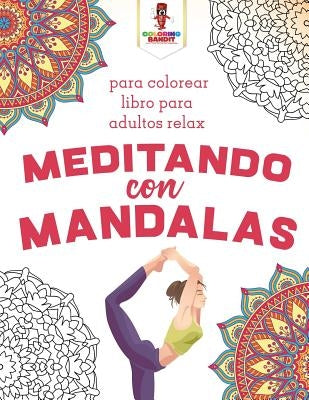 Meditando Con Mandalas: Para Colorear Libro Para Adultos Relax by Coloring Bandit