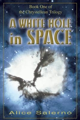 A WHITE HOLE in SPACE: Book One of the Chrystellean Trilogy by Salerno, Alice
