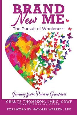 Brand New Me: The Pursuit of Wholeness: Journey from Pain to Greatness by Thompson, Chaute