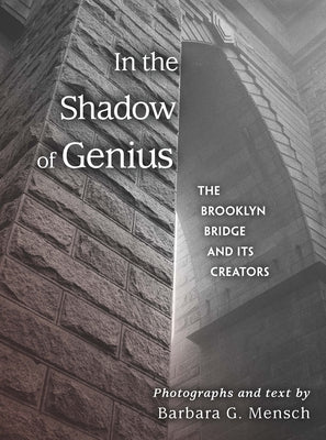 In the Shadow of Genius: The Brooklyn Bridge and Its Creators by Mensch, Barbara G.