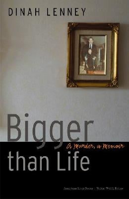 Bigger Than Life: A Murder, a Memoir by Lenney, Dinah