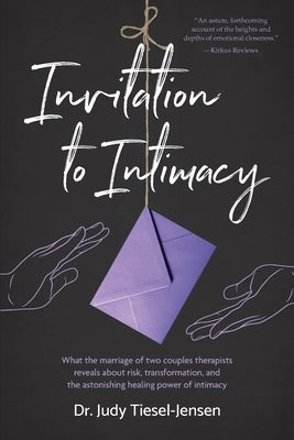Invitation to Intimacy: What the Marriage of Two Couples Therapists Reveals About Risk, Transformation, and the Astonishing Healing Power of I by Tiesel-Jensen, Judy