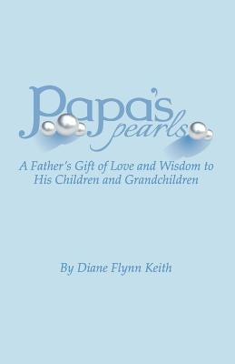Papa's Pearls: A Father's Gift of Love and Wisdom to His Children and Grandchildren by Keith, Diane Flynn