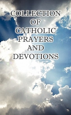 Collection of Catholic Prayers and Devotions by Christopher, Ph. D. The Joseph P.