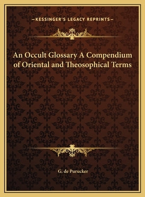 An Occult Glossary A Compendium of Oriental and Theosophical Terms by de Purucker, G.