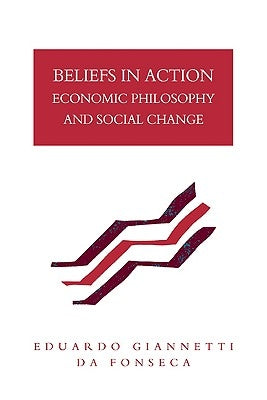 Beliefs in Action: Economic Philosophy and Social Change by Da Fonseca, Eduardo Giannetti