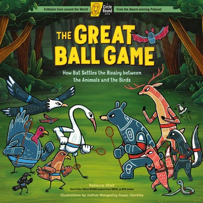 The Great Ball Game: How Bat Settles the Rivalry Between the Animals and the Birds; A Circle Round Book by Sheir, Rebecca