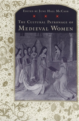 The Cultural Patronage of Medieval Women by McCash, June