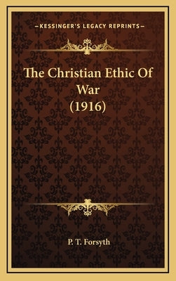 The Christian Ethic of War (1916) by Forsyth, P. T.