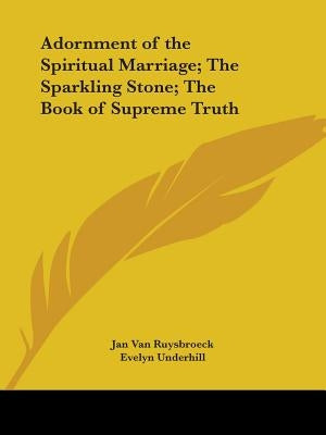 Adornment of the Spiritual Marriage; The Sparkling Stone; The Book of Supreme Truth by Van Ruysbroeck, Jan