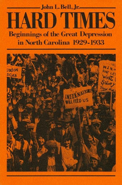 Hard Times: Beginnings of the Great Depression in North Carolina, 1929-1933 by Bell, John L.