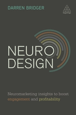 Neuro Design: Neuromarketing Insights to Boost Engagement and Profitability by Bridger, Darren